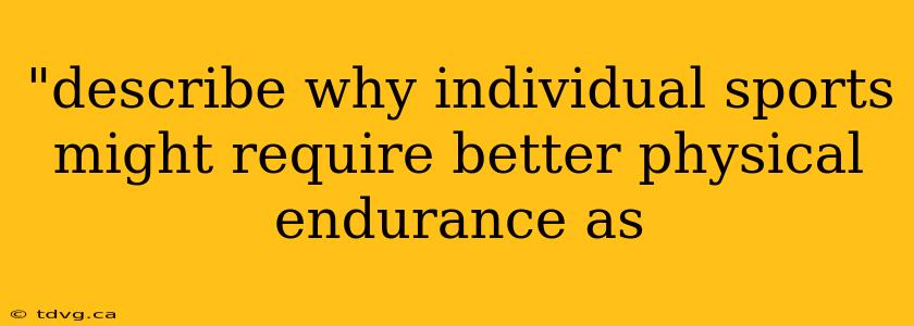 "describe why individual sports might require better physical endurance as 